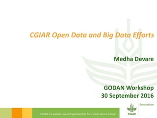 CGIAR Open Data and Big Data Efforts
Medha Devare
GODAN Workshop
30 September 2016
 