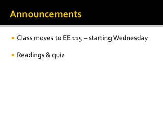    Class moves to EE 115 – starting Wednesday

   Readings & quiz
 