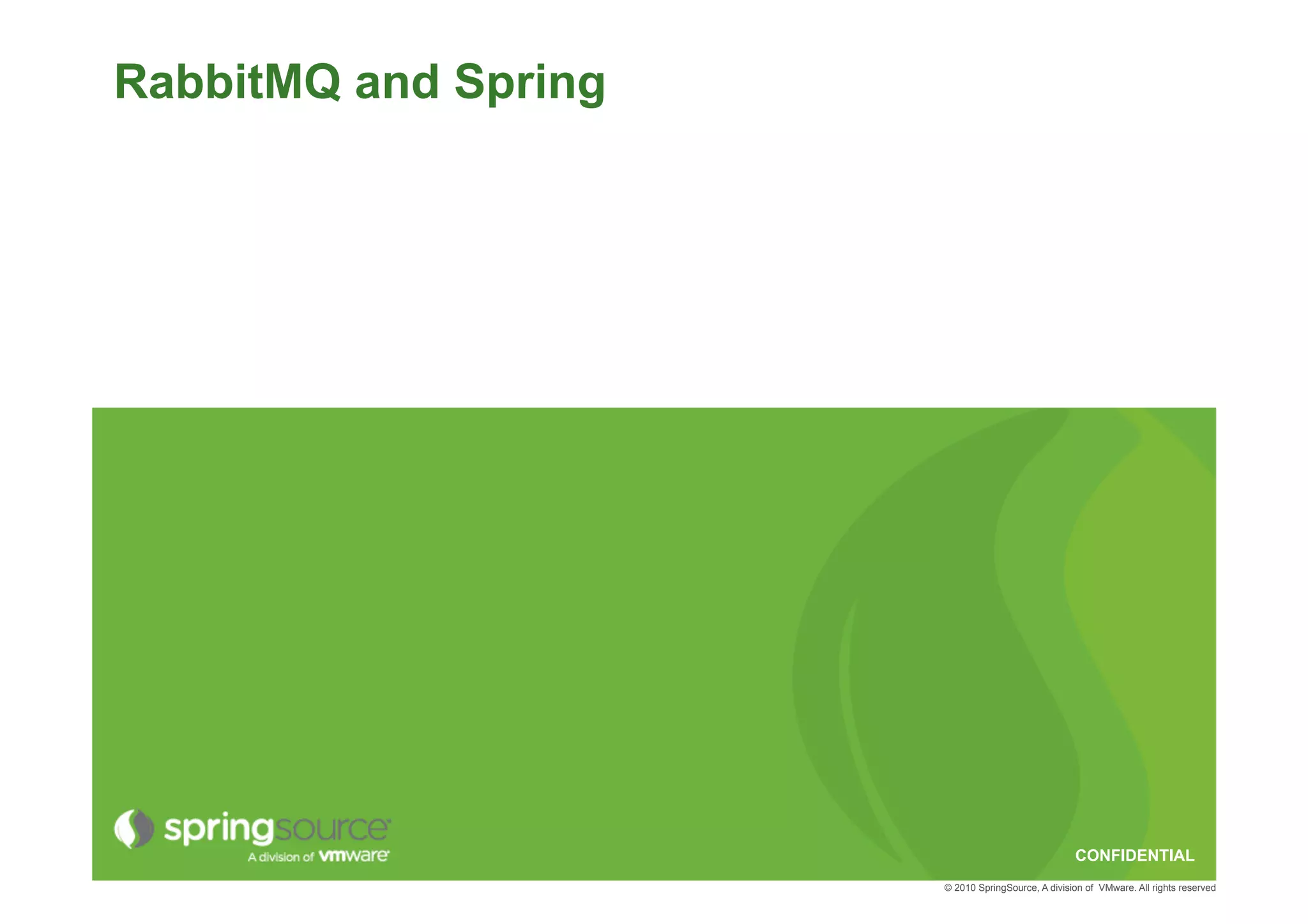 RabbitMQ and Spring




                                                   CONFIDENTIAL
                      © 2010 SpringSource, A division of VMware. All rights reserved
 