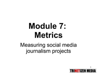 Module 7:  Metrics Measuring social media journalism projects 