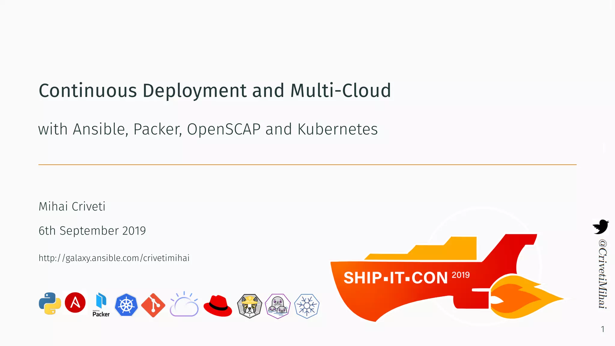 Continuous Deployment and Multi-Cloud
with Ansible, Packer, OpenSCAP and Kubernetes
Mihai Criveti
6th September 2019
http://galaxy.ansible.com/crivetimihai
1
 