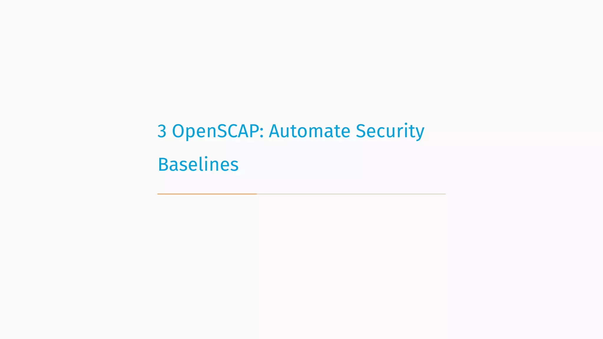 3 OpenSCAP: Automate Security
Baselines
 