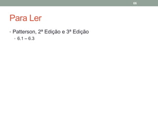 66

Para Ler
• Patterson, 2ª Edição e 3ª Edição
• 6.1 – 6.3

 