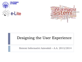 Designing the User Experience
Sistemi Informativi Aziendali – A.A. 2013/2014

 