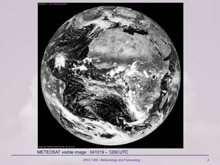 ENVI 1400 : Meteorology and Forecasting 4
METEOSAT visible image : 041019 – 1200 UTC
 