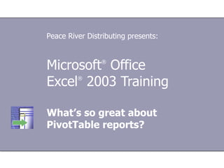 Microsoft ®  Office  Excel ®   2003 Training What’s so great about  PivotTable reports? Peace River Distributing presents: 
