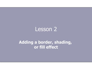 Lesson 2 Adding a border, shading,  or fill effect 