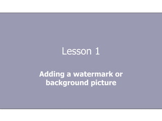 Lesson 1 Adding a watermark or background picture 