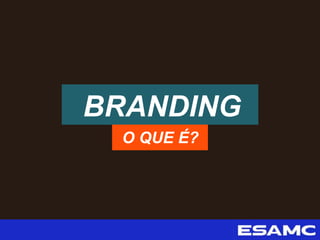 BRANDING
O QUE É?
 