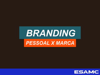 BRANDING
PESSOAL X MARCA
 