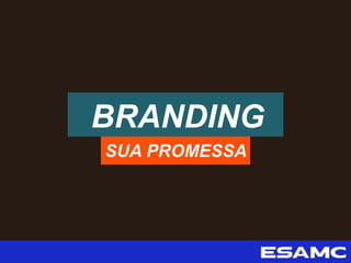 BRANDING
SUA PROMESSA
 