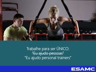 Trabalhe para ser ÚNICO:
“Eu ajudo pessoas”
“Eu ajudo personal trainers”
 