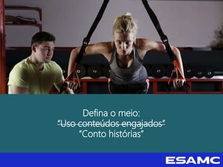 Defina o meio:
“Uso conteúdos engajados”
“Conto histórias”
 