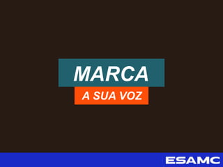 MARCA
A SUA VOZ
 