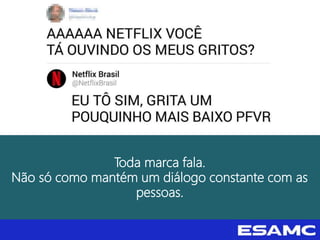 Toda marca fala.
Não só como mantém um diálogo constante com as
pessoas.
 
