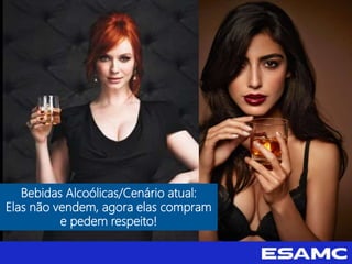 Autoria: Seragini Farné
Bebidas Alcoólicas/Cenário atual:
Elas não vendem, agora elas compram
e pedem respeito!
 
