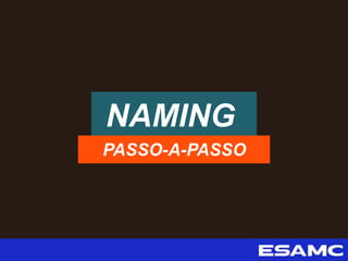 NAMING
PASSO-A-PASSO
 