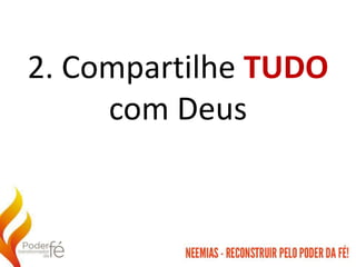2. Compartilhe TUDO
com Deus
 