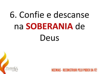 6. Confie e descanse
na SOBERANIA de
Deus
 