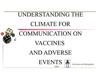 UNDERSTANDING THE CLIMATE FOR COMMUNICATION ON VACCINES  AND ADVERSE EVENTS   Vaccines and Biologicals, 1999 