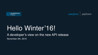 Hello Winter’16!
A developer’s view on the new API release
November 5th, 2015
 