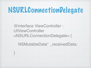 NSURLConnectionDelegate
@interface ViewController :
UIViewController
<NSURLConnectionDelegate> {
NSMutableData* _receivedData;
}
 