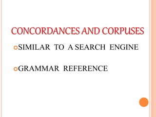 CONCORDANCES AND CORPUSES
SIMILAR TO A SEARCH ENGINE
GRAMMAR REFERENCE
 