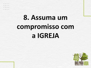8. Assuma um
compromisso com
a IGREJA
 