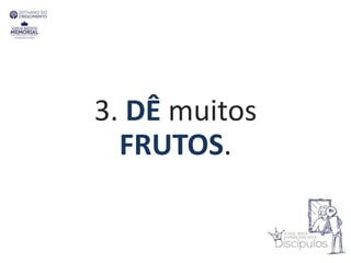 3. DÊ muitos
FRUTOS.
 