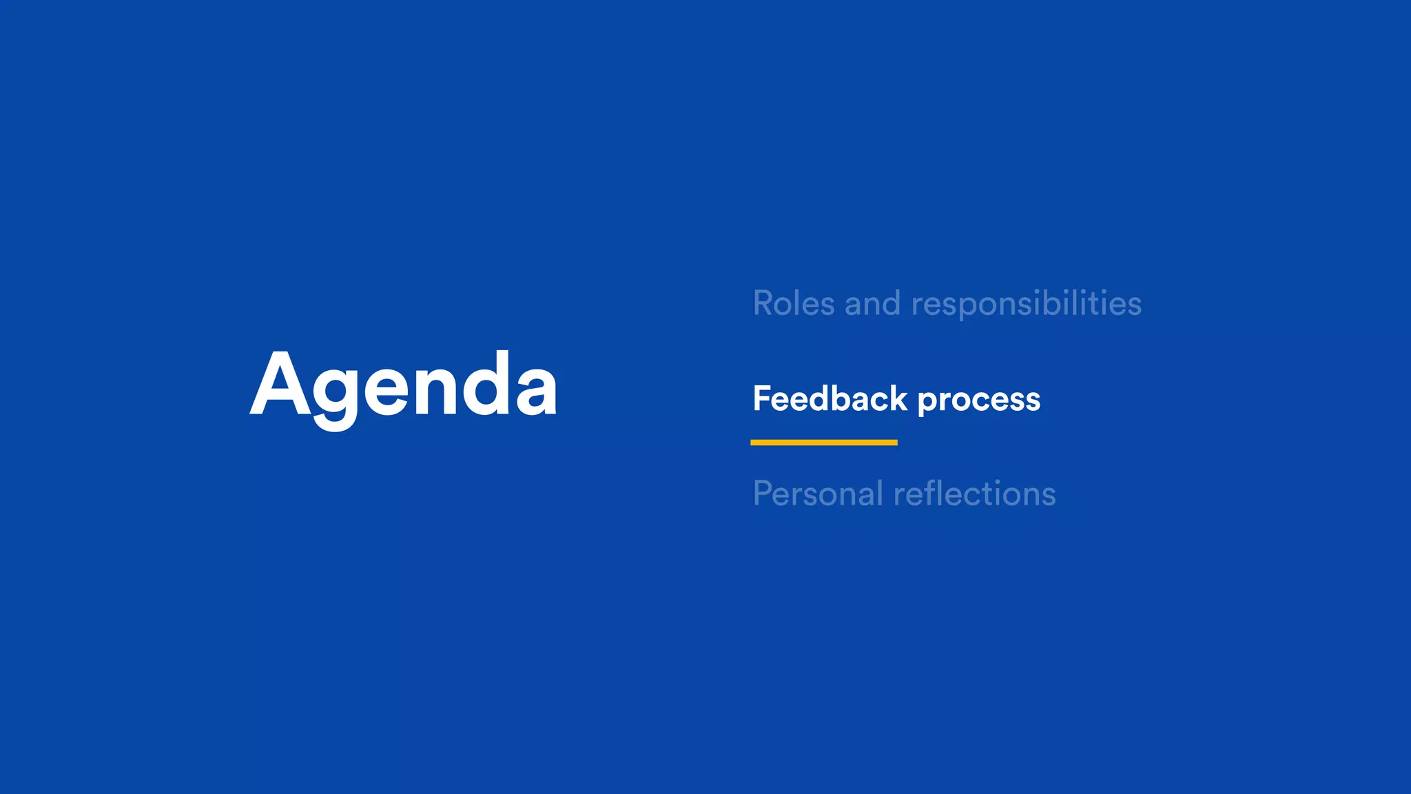 Agenda
Roles and responsibilities
Feedback process
Personal reflections
 