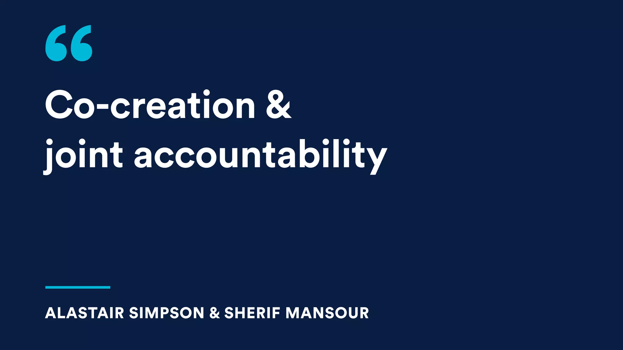 Co-creation &
joint accountability
ALASTAIR SIMPSON & SHERIF MANSOUR
 