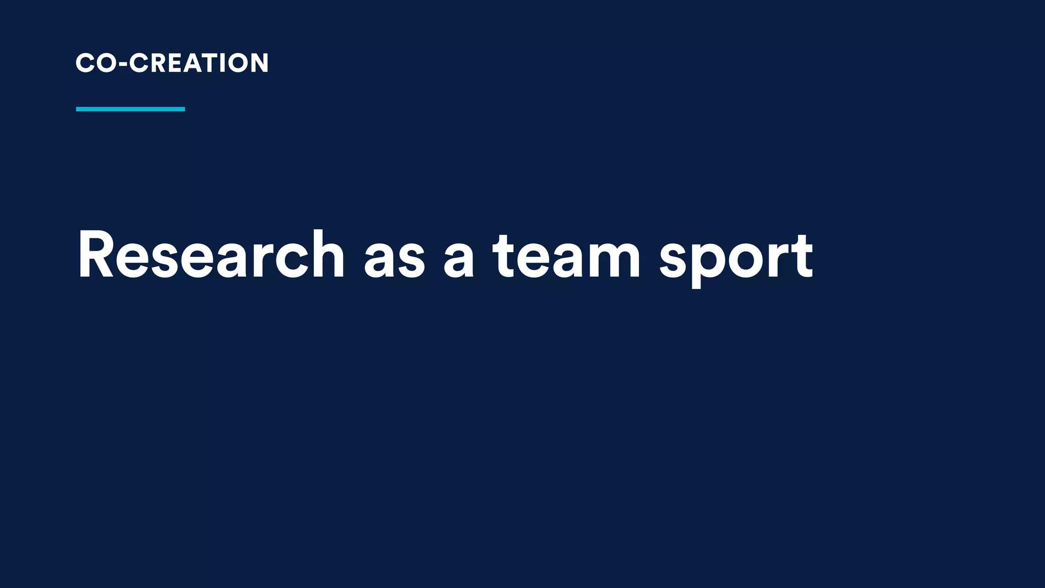 Research as a team sport
CO-CREATION
 