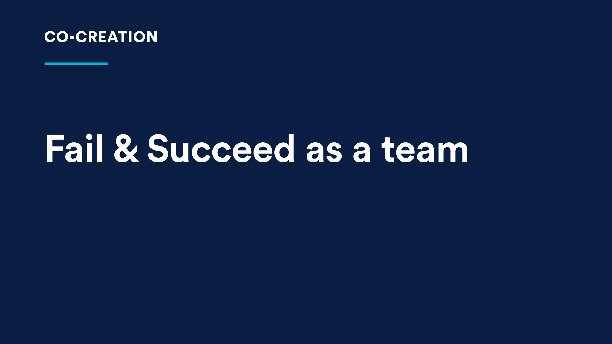Fail & Succeed as a team
CO-CREATION
 