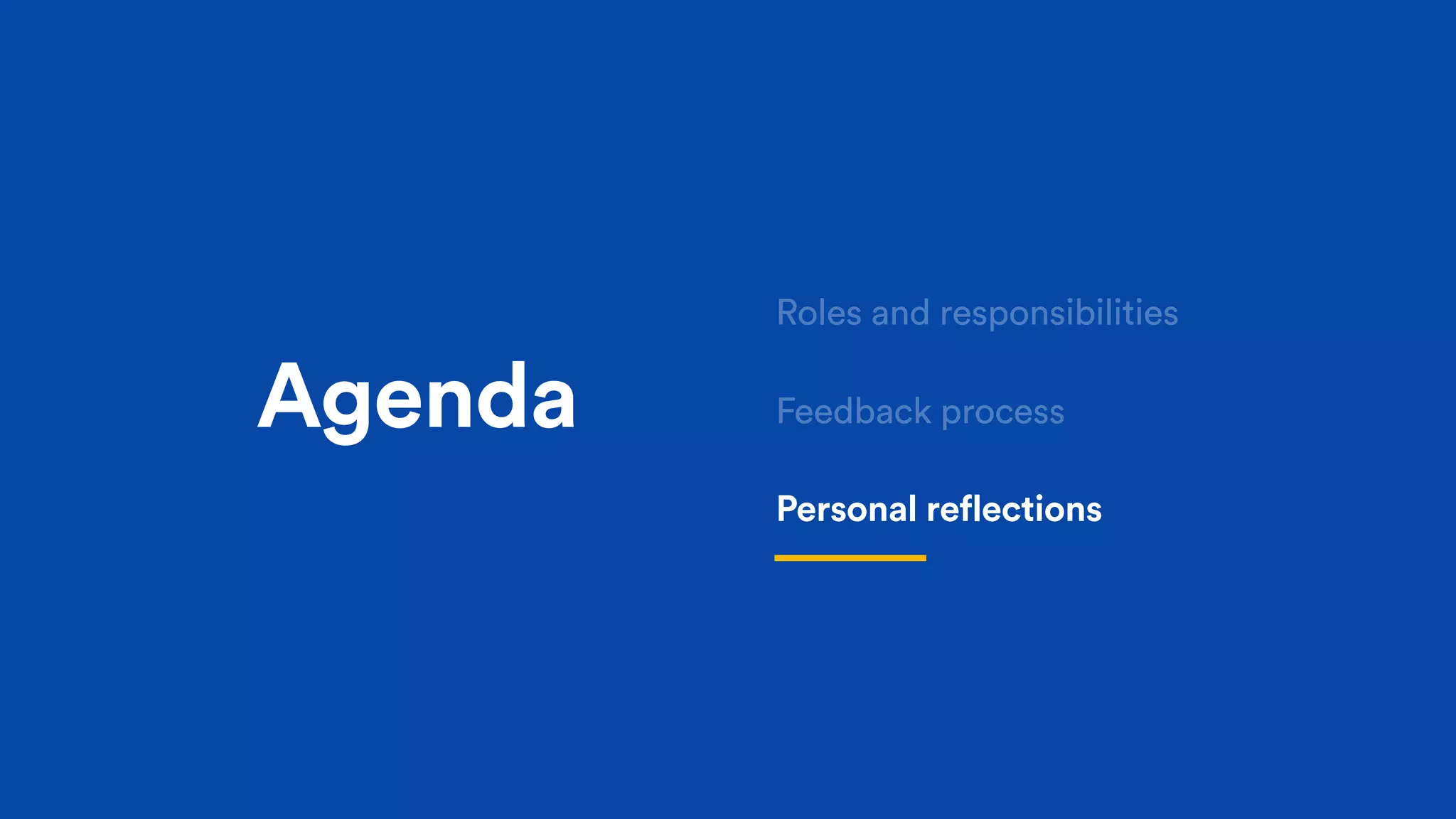 Agenda
Roles and responsibilities
Feedback process
Personal reflections
 