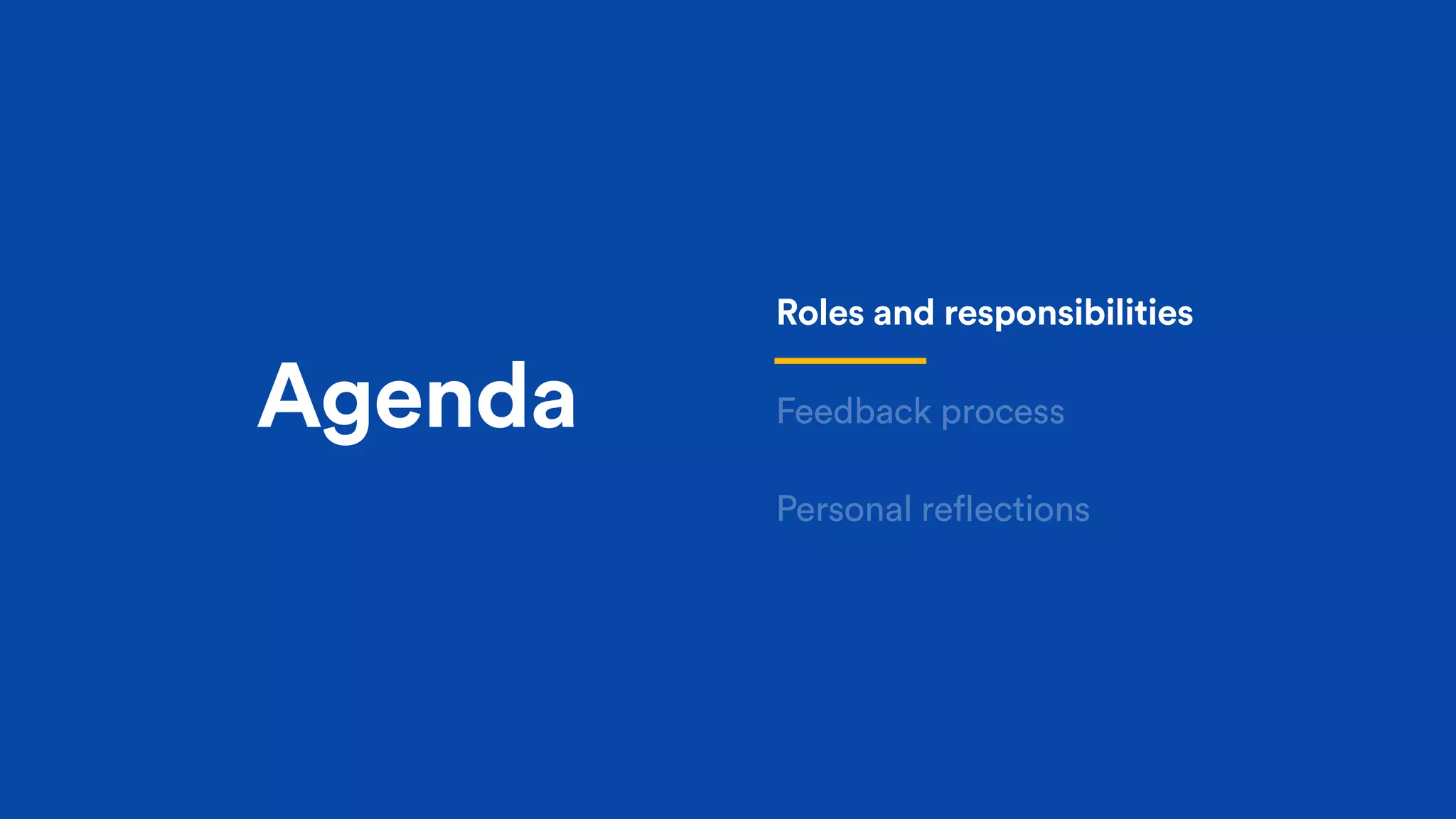 Agenda
Roles and responsibilities
Feedback process
Personal reflections
 