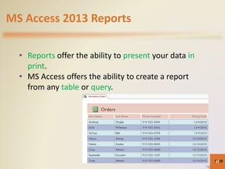 MS Access 2013 Reports
• Reports offer the ability to present your data in
print.
• MS Access offers the ability to create a report
from any table or query.
5-6969
 