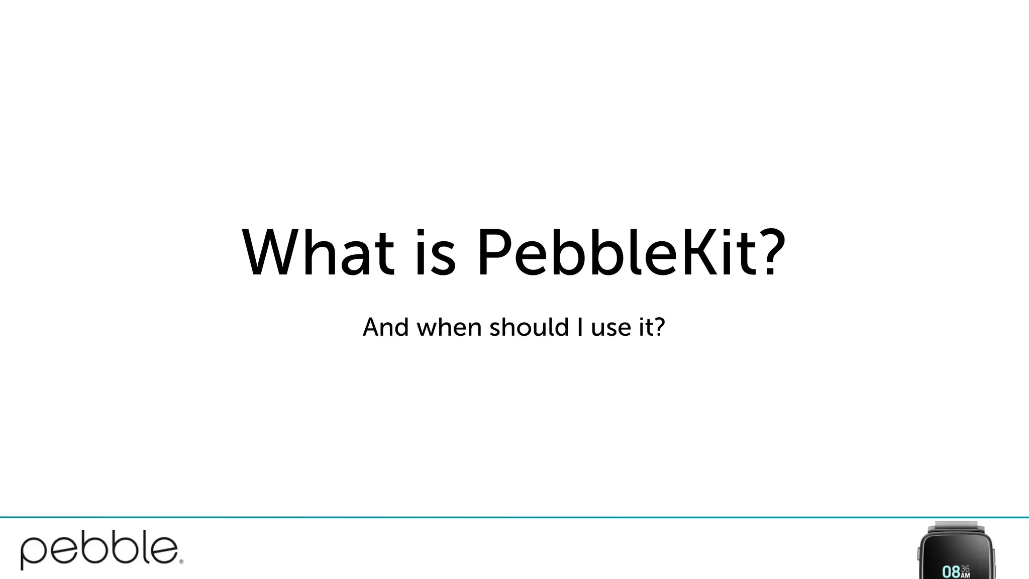 What is PebbleKit?
And when should I use it?
 