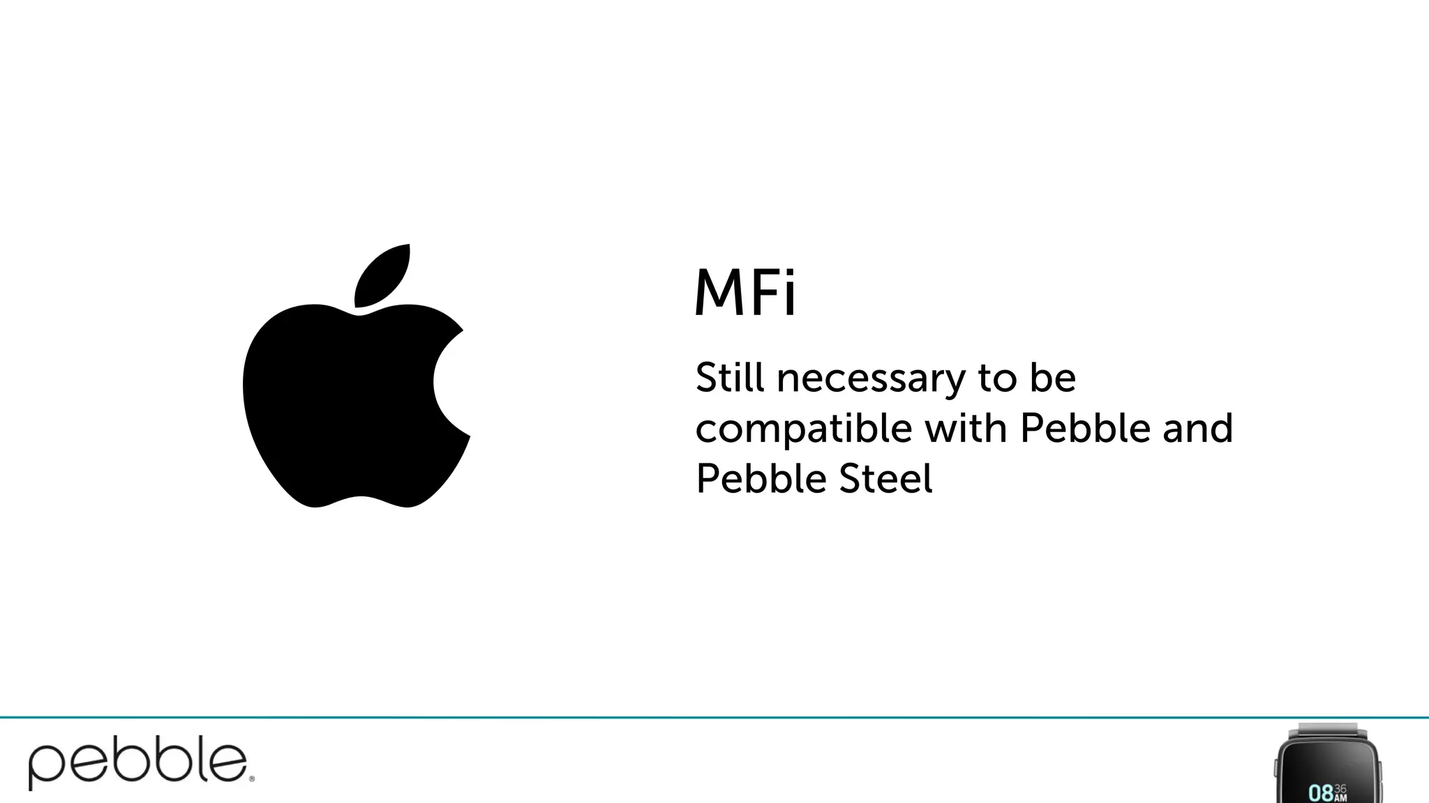 Still necessary to be
compatible with Pebble and
Pebble Steel
MFi

 