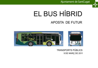 EL BUS HÍBRID  APOSTA  DE FUTUR    TRANSPORTS PÚBLICS    9 DE MARÇ DE 2011 