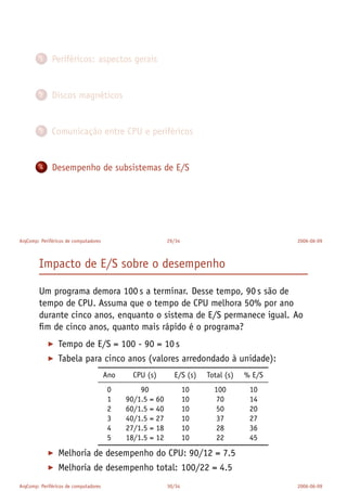 Exemplo: “largura de banda” de E/S (medida de débito) pode ser
considerada de duas maneiras diferentes:
Que quantidade de dados passa pelo sistema por unidade
de tempo?
Quantas operações de E/S podem ser executadas por
unidade de tempo?
Aplicações de multimédia, com transferências de ﬁcheiros
longos, estão no primeiro caso.
Recepção de reservas (transacções pequenas) está no 2º caso.
 