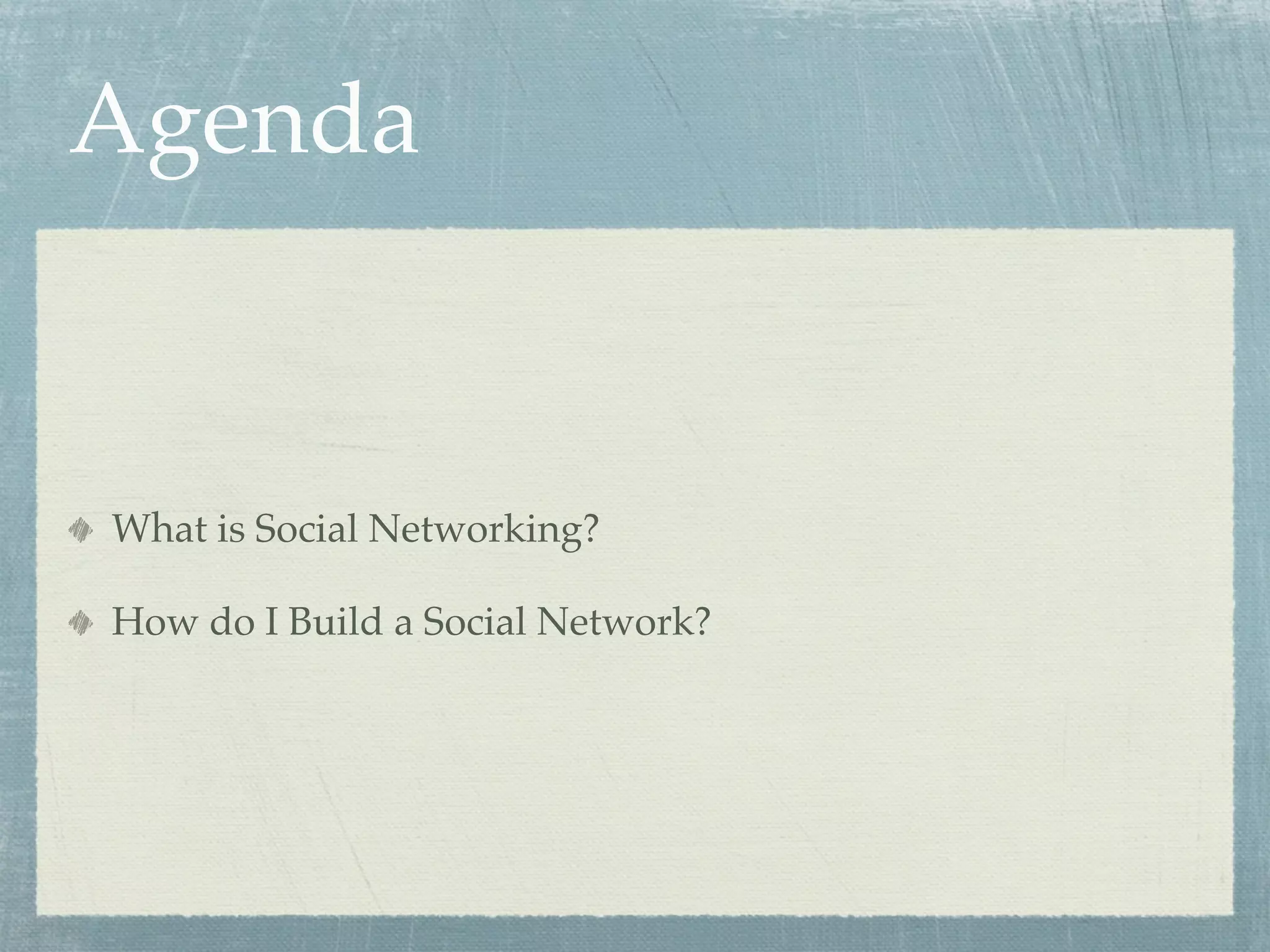 Agenda
What is Social Networking?
How do I Build a Social Network?
