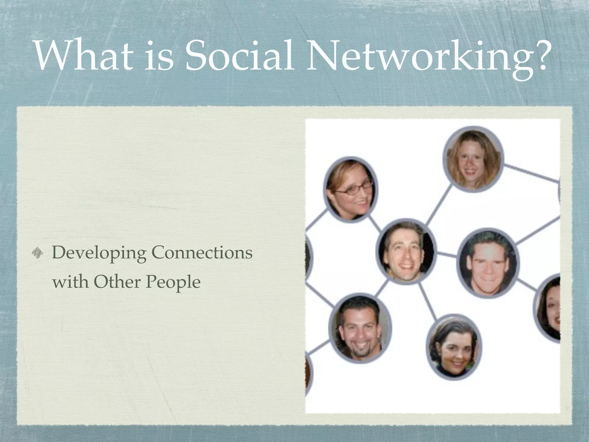 What is Social Networking?
Developing Connections
with Other People