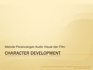 Metode Perancangan Audio Visual dan Film

CHARACTER DEVELOPMENT

                       Tugas Metodologi Desain/ Pertemuan ke - 7 / Metode Perancangan Audio Visual & Film
                                                                              Oleh : Aditya Nirwana, S.Sn.
 