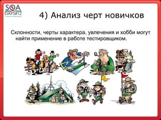 4) Анализ черт новичков

Склонности, черты характера, увлечения и хобби могут
 найти применение в работе тестировщиком.
 