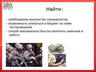 Найти:

- необходимое количество специалистов
- возможность вписаться в бюджет на найм
   тестировщиков
- способ максимально быстро включить новичков в
   работу
 