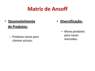 Matriz de Ansoff
          Podemos observar o grau de inovação de um produto, analisando-o
                               ...