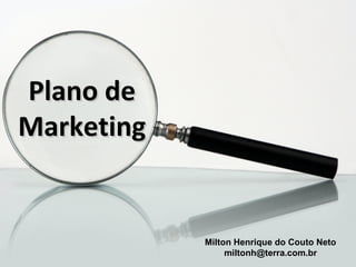 Plano de
Marketing


            Milton Henrique do Couto Neto
                 miltonh@terra.com.br
 