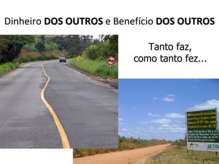 Dinheiro DOS OUTROS e Benefício DOS OUTROS

                            Tanto faz,
                         como tanto fez...
 