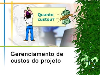 Gerenciamento de
custos do projeto
Quanto
custou?
 