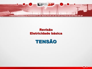 Revisão
Eletricidade básica

   TENSÃO
 